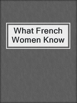 cover image of What French Women Know