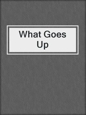 cover image of What Goes Up