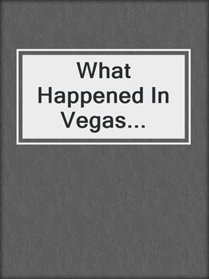 cover image of What Happened In Vegas...