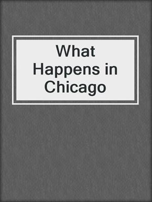 cover image of What Happens in Chicago