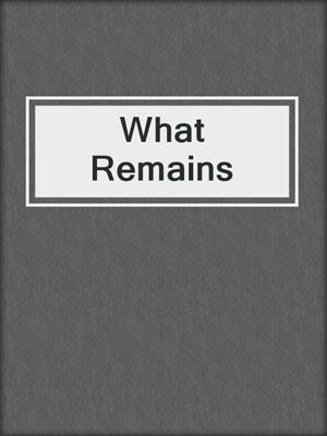 cover image of What Remains