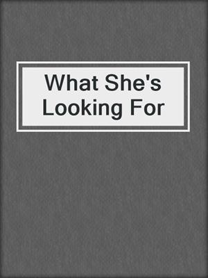 cover image of What She's Looking For