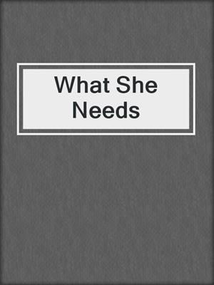 cover image of What She Needs