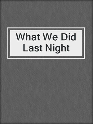 cover image of What We Did Last Night