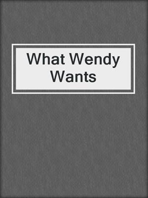 cover image of What Wendy Wants