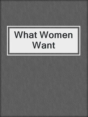 cover image of What Women Want