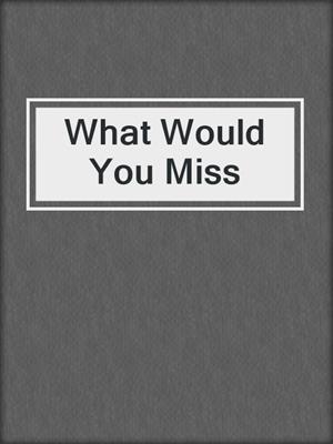 cover image of What Would You Miss