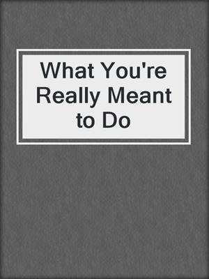 What You're Really Meant to Do