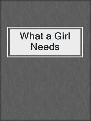 cover image of What a Girl Needs