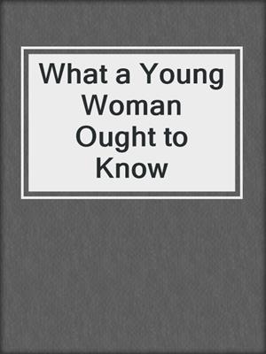 cover image of What a Young Woman Ought to Know