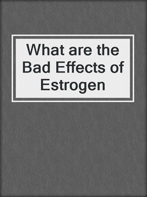 cover image of What are the Bad Effects of Estrogen