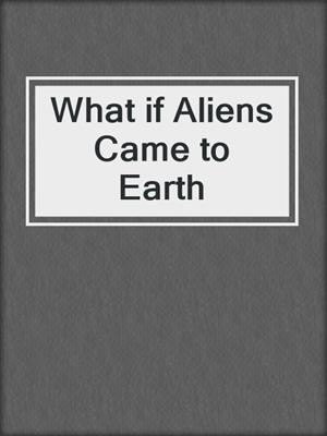 What if Aliens Came to Earth