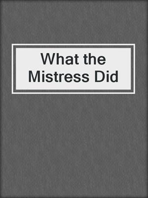 cover image of What the Mistress Did