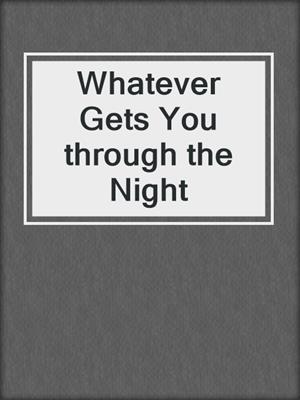 cover image of Whatever Gets You through the Night