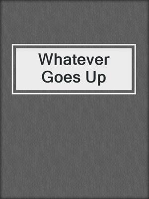 cover image of Whatever Goes Up