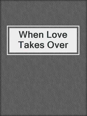 cover image of When Love Takes Over