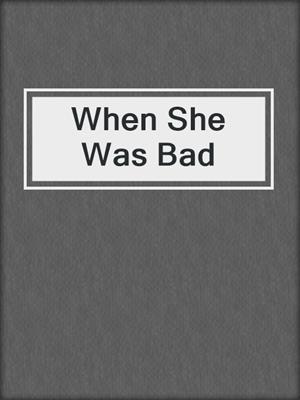 cover image of When She Was Bad