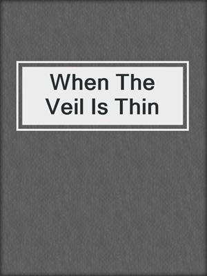 cover image of When The Veil Is Thin