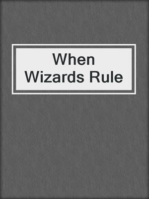 cover image of When Wizards Rule