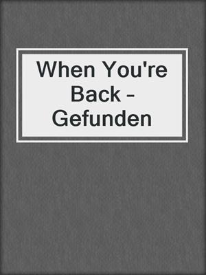 cover image of When You're Back – Gefunden