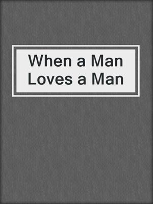 cover image of When a Man Loves a Man