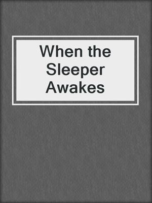 cover image of When the Sleeper Awakes