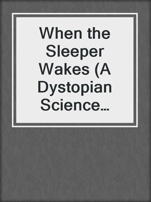 cover image of When the Sleeper Wakes (A Dystopian Science Fiction Classic)