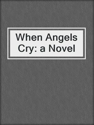 cover image of When Angels Cry: a Novel