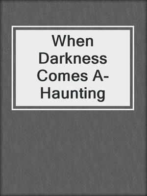 cover image of When Darkness Comes A-Haunting