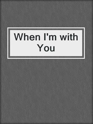 cover image of When I'm with You