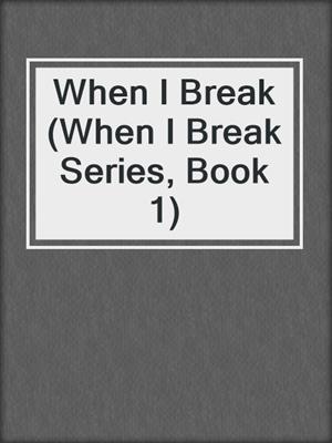 cover image of When I Break (When I Break Series, Book 1)