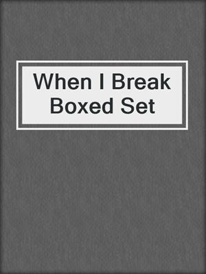 cover image of When I Break Boxed Set
