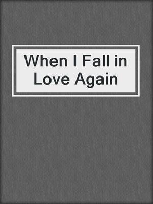 cover image of When I Fall in Love Again