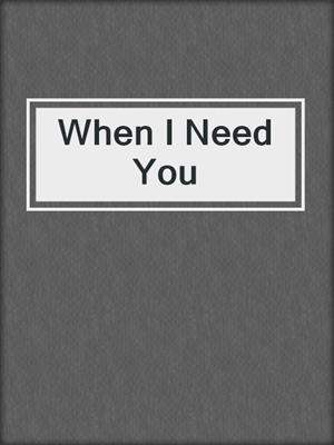 cover image of When I Need You