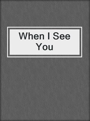 When I See You