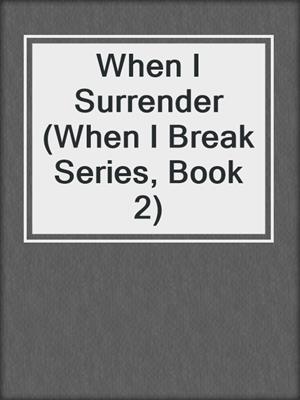 cover image of When I Surrender (When I Break Series, Book 2)