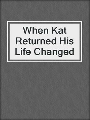 cover image of When Kat Returned His Life Changed