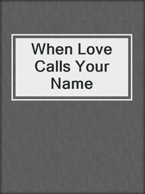 cover image of When Love Calls Your Name