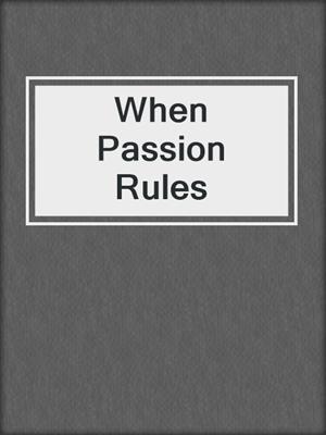cover image of When Passion Rules