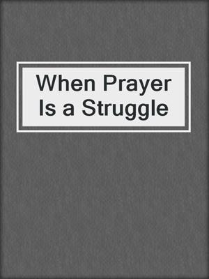 When Prayer Is a Struggle
