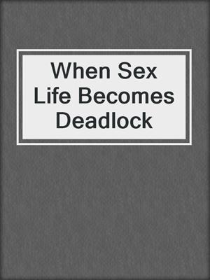 cover image of When Sex Life Becomes Deadlock