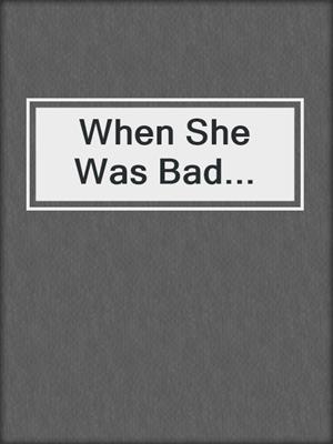 cover image of When She Was Bad...