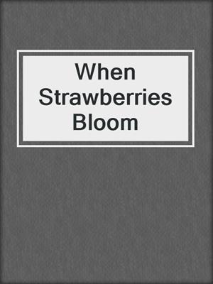 When Strawberries Bloom