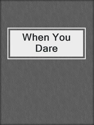 cover image of When You Dare