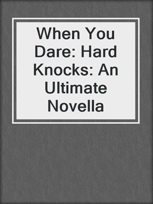 cover image of When You Dare: Hard Knocks: An Ultimate Novella