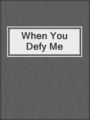 cover image of When You Defy Me