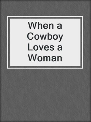 cover image of When a Cowboy Loves a Woman