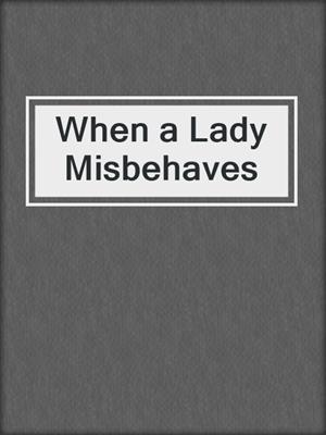 cover image of When a Lady Misbehaves