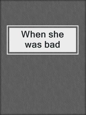 When she was bad