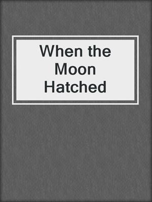 cover image of When the Moon Hatched